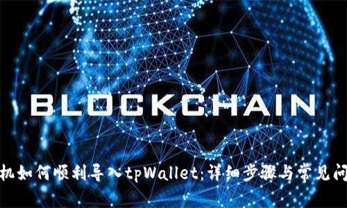 : 换手机如何顺利导入tpWallet：详细步骤与常见问题解答
