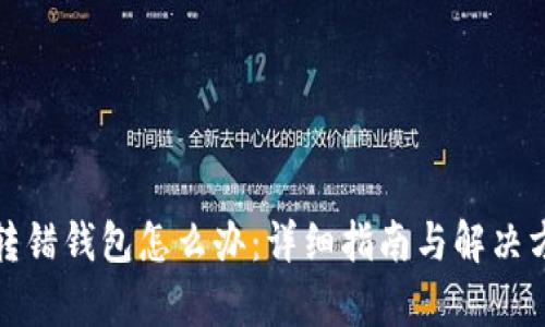 Tp转错钱包怎么办：详细指南与解决方案