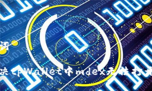 和关键词

如何解决tpWallet中mdex无法打开的问题
