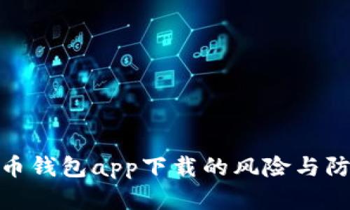 数字货币钱包app下载的风险与防范措施