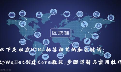 以下是相应HTML标签格式的和关键词：

tpWallet创建Core教程：步骤详解与实用技巧