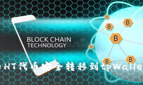如何将火币HT代币安全转移到tpWallet：完整指南