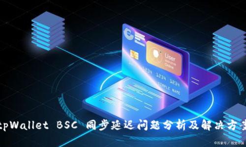 tpWallet BSC 同步延迟问题分析及解决方案