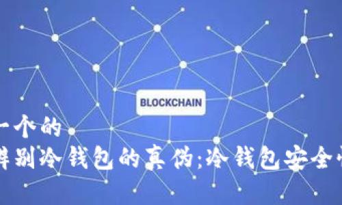 思考一个的  
如何辨别冷钱包的真伪：冷钱包安全性解析