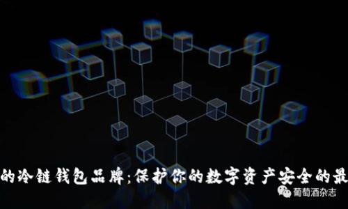 最安全的冷链钱包品牌：保护你的数字资产安全的最佳选择