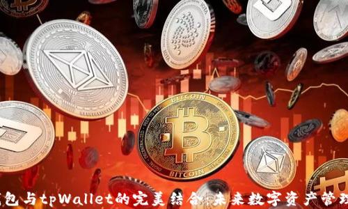 探秘Web3钱包与tpWallet的完美结合:未来数字资产管理的理想选择