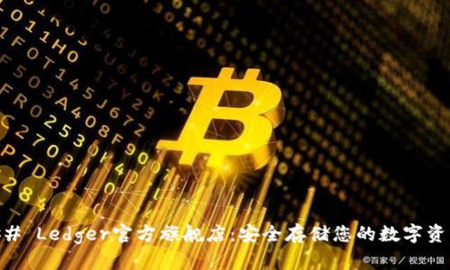 ## Ledger官方旗舰店：安全存储您的数字资产