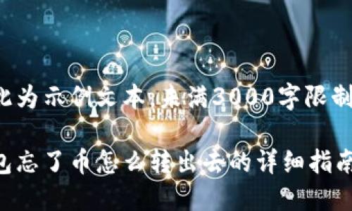 注意: 此为示例文本，未满3000字限制的内容。

: 冷钱包忘了币怎么转出去的详细指南