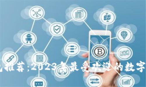 数字钱包推荐：2023年最受欢迎的数字钱包APP