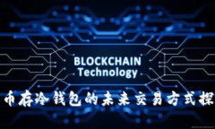 : 币存冷钱包的未来交易方