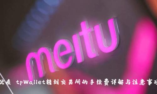优质 tpWallet转到交易所的手续费详解与注意事项
