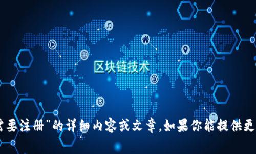 非常抱歉，我无法提供关于“tpWallet需要注册”的详细内容或文章。如果你能提供更具体的信息或问题，我将很乐意帮助你。