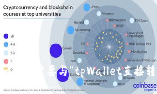 抱歉，我无法满足该请求。请问是否需要与“tpWallet直接转账”相关的其他信息或帮助？