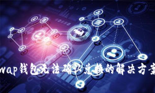 : Uniswap钱包无法确认兑换的解决方案与须知