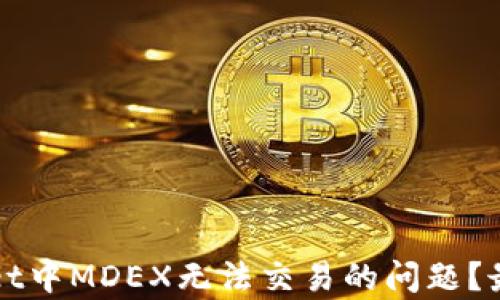 
如何解决tpWallet中MDEX无法交易的问题？最佳解决方案分析