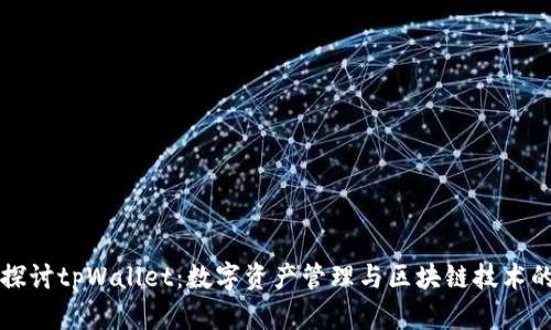 全面探讨tpWallet：数字资产管理与区块链技术的未来