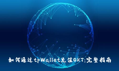如何通过tpWallet充值OKT：完整指南