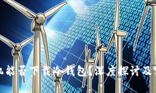 安卓手机能否下载冷钱包？深度探讨及实用指南