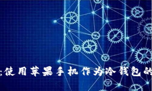 安全存储：使用苹果手机作为冷钱包的全面指南