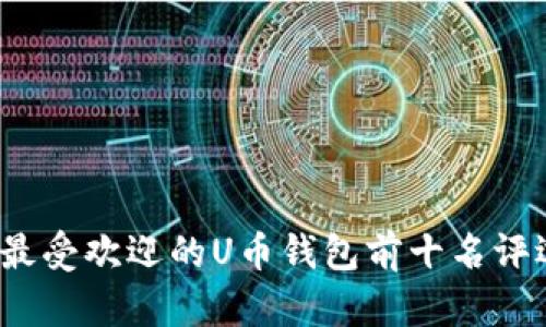 2023年最受欢迎的U币钱包前十名评选与分析