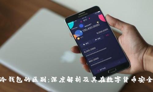 硬件钱包与冷钱包的区别：深度解析及其在数字货币安全中的重要性