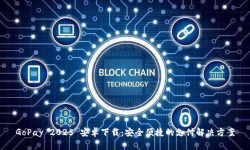 GoPay 2025 安卓下载：安全便捷的支付解决方案