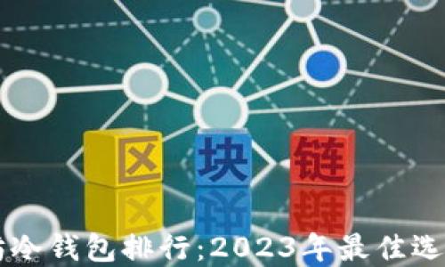 以太坊冷钱包排行:2023年最佳选择指南