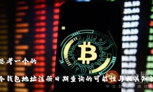 思考一个的

冷钱包地址注册日期查询的可能性与相关知识