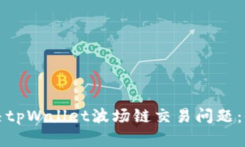 如何解决tpWallet波场链交易问题：全面指南