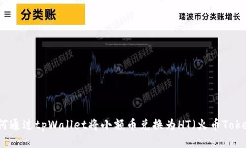 如何通过tpWallet将小额币兑换为HT（火币Token）